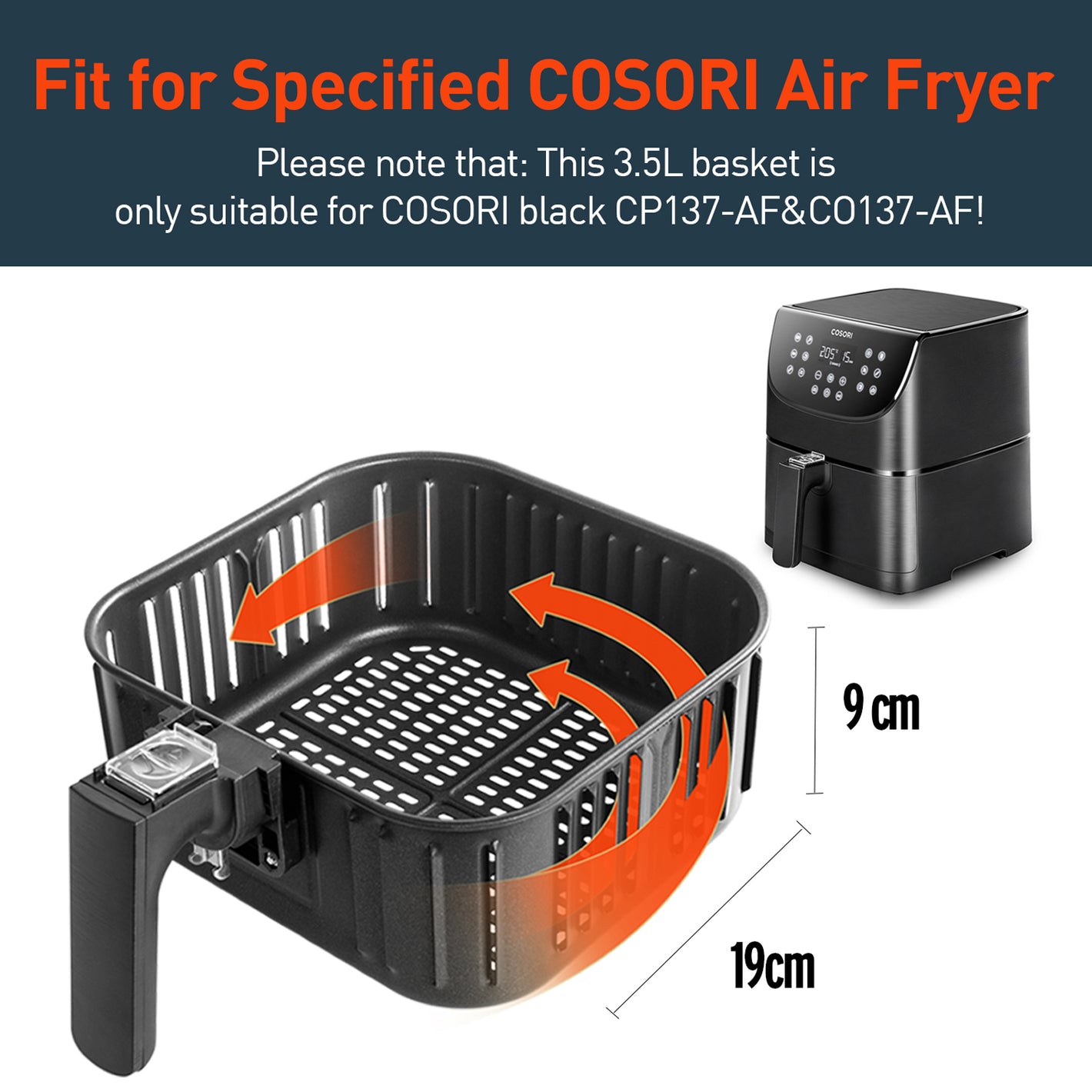 Fit for Specified COSORI Air Fryer  Please note that: This 3.5L basket is only suitable for COSORI black CP137-AF&CO137-AF!