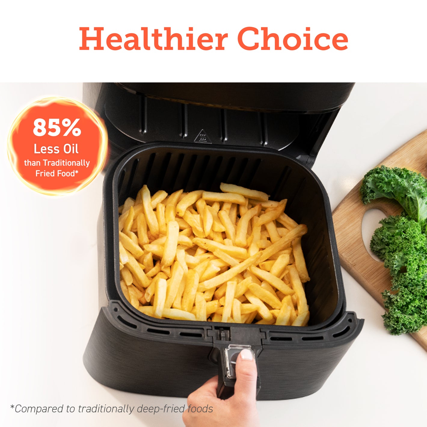 Healthier Choice 85% Less Oil than Traditonally Fried Food* *Compared to traditionally deep-fried food